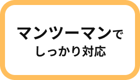 マンツーマンでしっかり対応